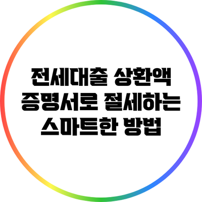 전세대출 상환액 증명서로 절세하는 스마트한 방법