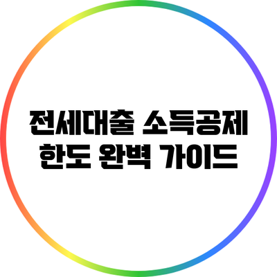 전세대출 소득공제 한도 완벽 가이드