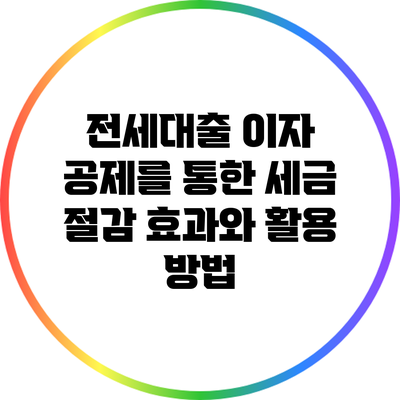 전세대출 이자 공제를 통한 세금 절감 효과와 활용 방법