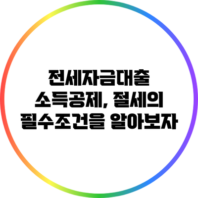 전세자금대출 소득공제, 절세의 필수조건을 알아보자