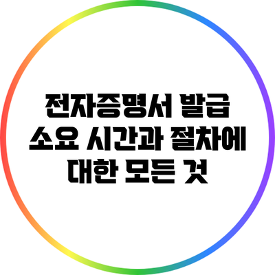 전자증명서 발급 소요 시간과 절차에 대한 모든 것