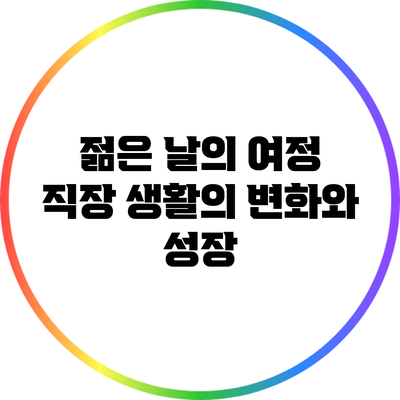 젊은 날의 여정: 직장 생활의 변화와 성장