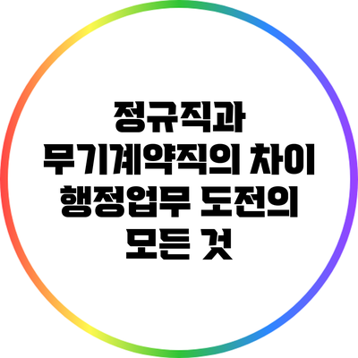정규직과 무기계약직의 차이: 행정업무 도전의 모든 것