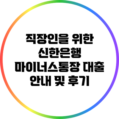 직장인을 위한 신한은행 마이너스통장 대출 안내 및 후기