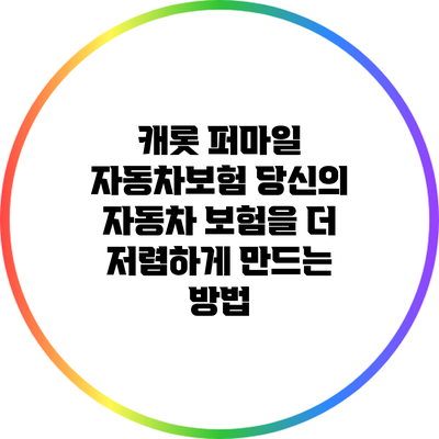 캐롯 퍼마일 자동차보험: 당신의 자동차 보험을 더 저렴하게 만드는 방법