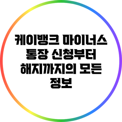 케이뱅크 마이너스 통장: 신청부터 해지까지의 모든 정보