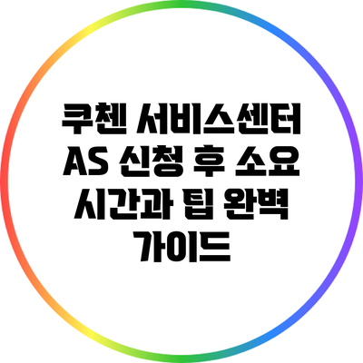 쿠첸 서비스센터 A/S 신청 후 소요 시간과 팁 완벽 가이드