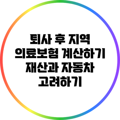 퇴사 후 지역 의료보험 계산하기: 재산과 자동차 고려하기