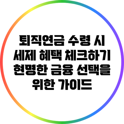 퇴직연금 수령 시 세제 혜택 체크하기: 현명한 금융 선택을 위한 가이드