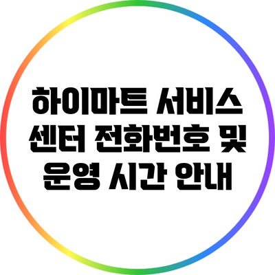 하이마트 서비스 센터 전화번호 및 운영 시간 안내