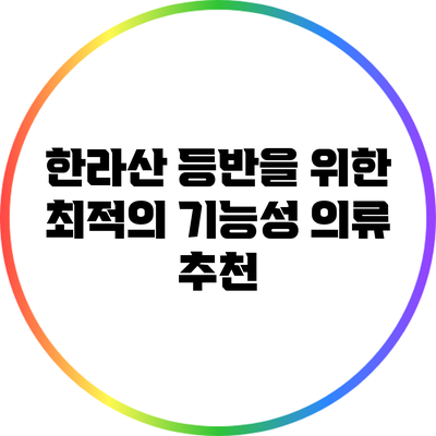 한라산 등반을 위한 최적의 기능성 의류 추천