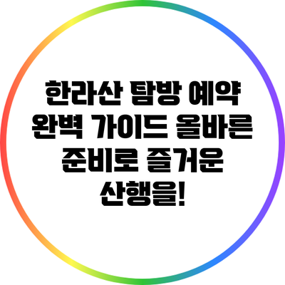 한라산 탐방 예약 완벽 가이드: 올바른 준비로 즐거운 산행을!