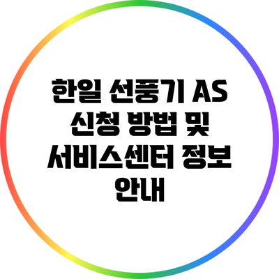 한일 선풍기 A/S 신청 방법 및 서비스센터 정보 안내