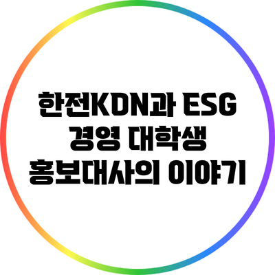 한전KDN과 ESG 경영: 대학생 홍보대사의 이야기