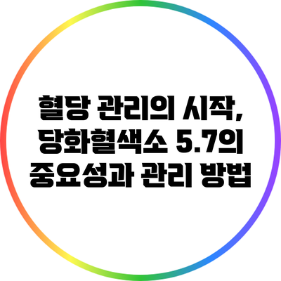 혈당 관리의 시작, 당화혈색소 5.7의 중요성과 관리 방법