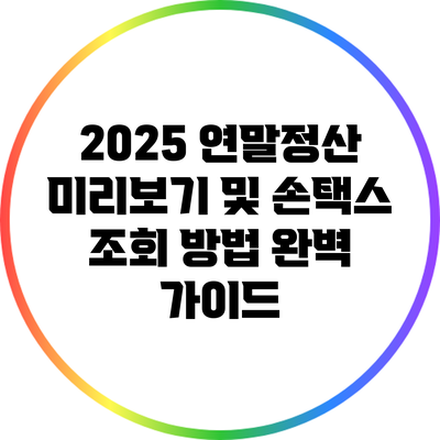 2025 연말정산 미리보기 및 손택스 조회 방법 완벽 가이드