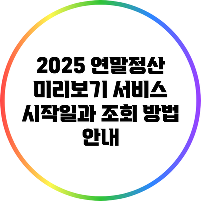 2025 연말정산 미리보기 서비스: 시작일과 조회 방법 안내