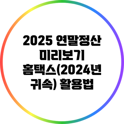 2025 연말정산 미리보기: 홈택스(2024년 귀속) 활용법