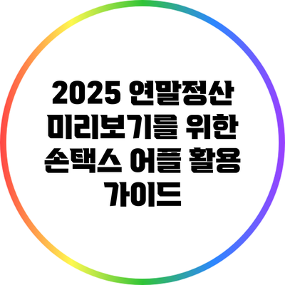2025 연말정산 미리보기를 위한 손택스 어플 활용 가이드