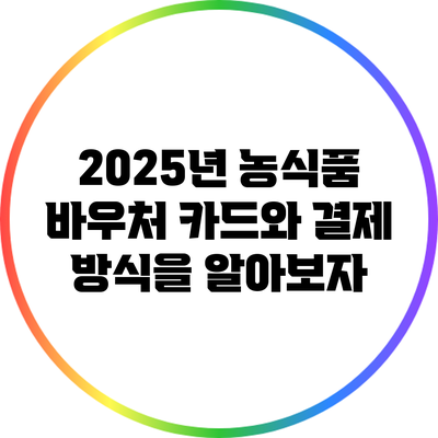 2025년 농식품 바우처 카드와 결제 방식을 알아보자