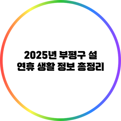 2025년 부평구 설 연휴 생활 정보 총정리