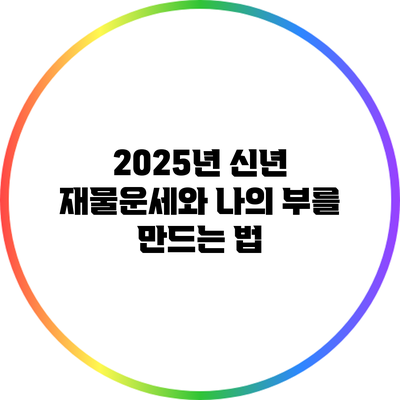 2025년 신년 재물운세와 나의 부를 만드는 법