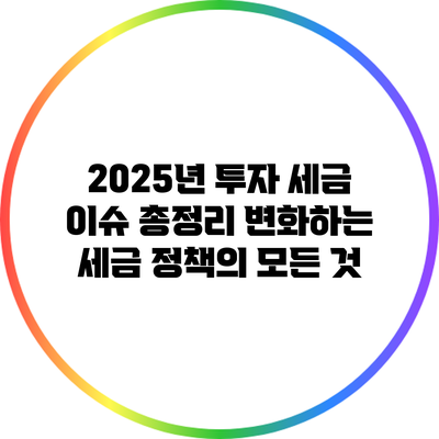 2025년 투자 세금 이슈 총정리: 변화하는 세금 정책의 모든 것