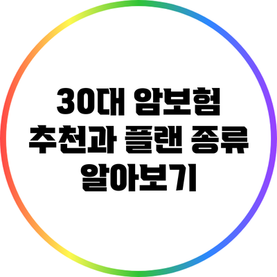 30대 암보험 추천과 플랜 종류 알아보기