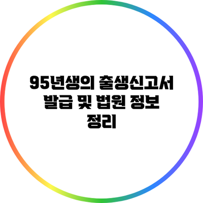 95년생의 출생신고서 발급 및 법원 정보 정리