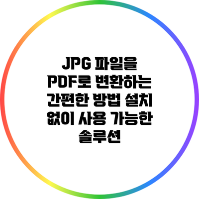 JPG 파일을 PDF로 변환하는 간편한 방법: 설치 없이 사용 가능한 솔루션