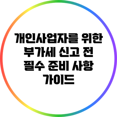 개인사업자를 위한 부가세 신고 전 필수 준비 사항 가이드
