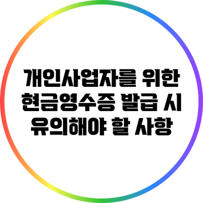 개인사업자를 위한 현금영수증 발급 시 유의해야 할 사항