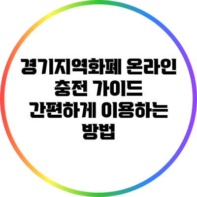 경기지역화폐 온라인 충전 가이드: 간편하게 이용하는 방법