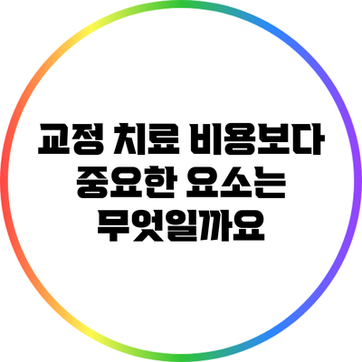 교정 치료 비용보다 중요한 요소는 무엇일까요?