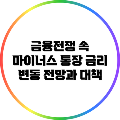 금융전쟁 속 마이너스 통장 금리 변동 전망과 대책