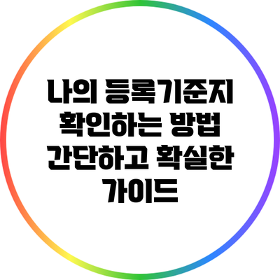 나의 등록기준지 확인하는 방법: 간단하고 확실한 가이드