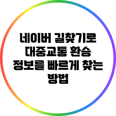 네이버 길찾기로 대중교통 환승 정보를 빠르게 찾는 방법