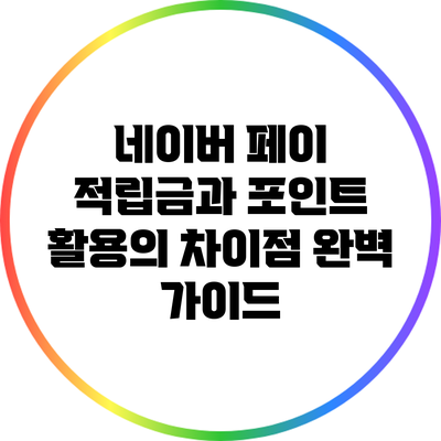 네이버 페이 적립금과 포인트 활용의 차이점 완벽 가이드