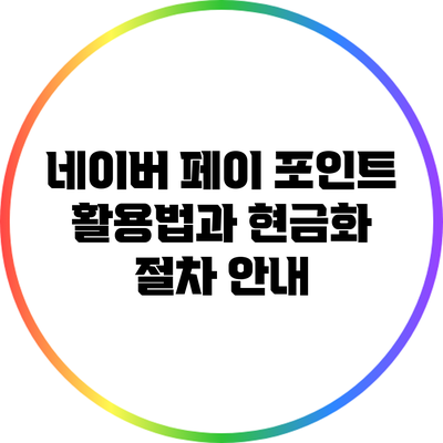네이버 페이 포인트 활용법과 현금화 절차 안내
