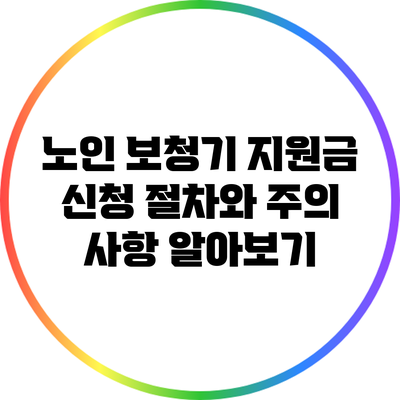 노인 보청기 지원금 신청 절차와 주의 사항 알아보기
