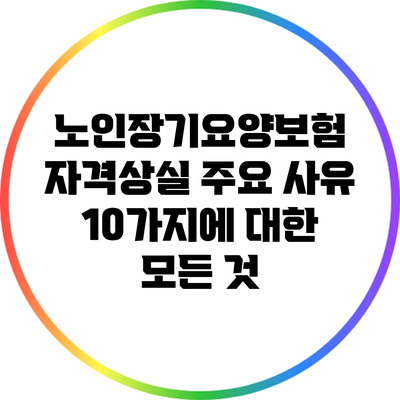 노인장기요양보험 자격상실 주요 사유 10가지에 대한 모든 것