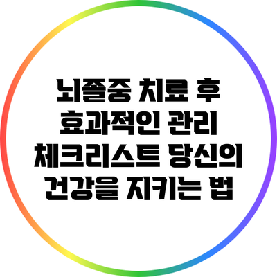 뇌졸중 치료 후 효과적인 관리 체크리스트: 당신의 건강을 지키는 법