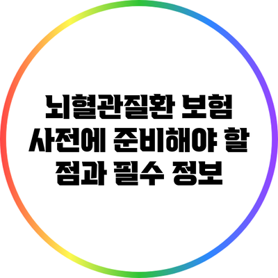 뇌혈관질환 보험: 사전에 준비해야 할 점과 필수 정보