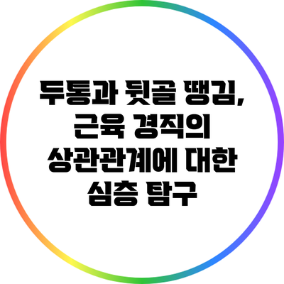 두통과 뒷골 땡김, 근육 경직의 상관관계에 대한 심층 탐구