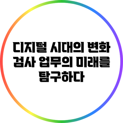 디지털 시대의 변화: 검사 업무의 미래를 탐구하다