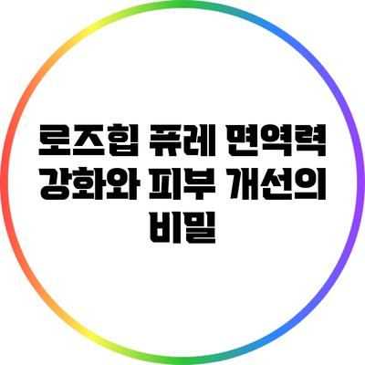 로즈힙 퓨레: 면역력 강화와 피부 개선의 비밀