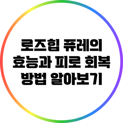 로즈힙 퓨레의 효능과 피로 회복 방법 알아보기