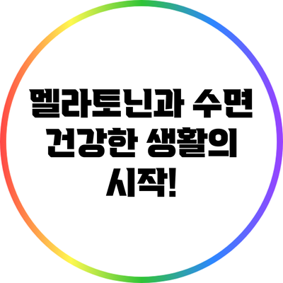 멜라토닌과 수면: 건강한 생활의 시작!