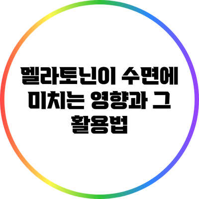 멜라토닌이 수면에 미치는 영향과 그 활용법
