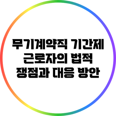 무기계약직 기간제 근로자의 법적 쟁점과 대응 방안